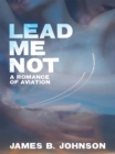 Lead Me Not : A Romance of Aviation - eBook