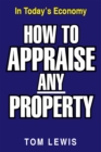 How to Appraise Any Property : In Today's Economy - eBook