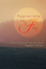 Appreciate the Fog : Embrace Change with Power and Purpose - eBook