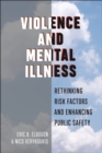 Violence and Mental Illness : Rethinking Risk Factors and Enhancing Public Safety - Book