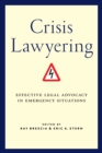 Crisis Lawyering : Effective Legal Advocacy in Emergency Situations - Book