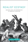 Realist Ecstasy : Religion, Race, and Performance in American Literature - Book