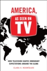 America, As Seen on TV : How Television Shapes Immigrant Expectations around the Globe - eBook