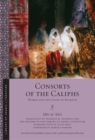 Consorts of the Caliphs : Women and the Court of Baghdad - eBook