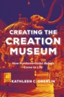 Creating the Creation Museum : How Fundamentalist Beliefs Come to Life - Book