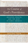 The Course of God's Providence : Religion, Health, and the Body in Early America - eBook