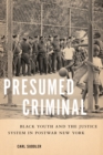 Presumed Criminal : Black Youth and the Justice System in Postwar New York - Book