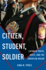 Citizen, Student, Soldier : Latina/o Youth, JROTC, and the American Dream - Book