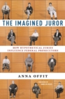 The Imagined Juror : How Hypothetical Juries Influence Federal Prosecutors - eBook