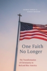One Faith No Longer : The Transformation of Christianity in Red and Blue America - eBook