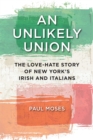 An Unlikely Union : The Love-Hate Story of New York's Irish and Italians - eBook