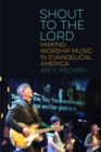 Shout to the Lord : Making Worship Music in Evangelical America - eBook
