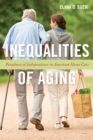 Inequalities of Aging : Paradoxes of Independence in American Home Care - Book