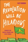 The Revolution Will Be Hilarious : Comedy for Social Change and Civic Power - Book