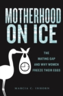 Motherhood on Ice : The Mating Gap and Why Women Freeze Their Eggs - Book