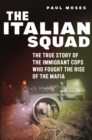 The Italian Squad : The True Story of the Immigrant Cops Who Fought the Rise of the Mafia - Book