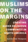 Muslims on the Margins : Creating Queer Religious Community in North America - Book