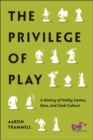 The Privilege of Play : A History of Hobby Games, Race, and Geek Culture - Book