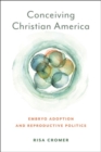 Conceiving Christian America : Embryo Adoption and Reproductive Politics - Book