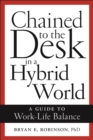 Chained to the Desk in a Hybrid World : A Guide to Work-Life Balance - Book