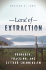 Land of Extraction : Property, Fracking, and Settler Colonialism - eBook