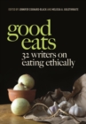 Good Eats : 32 Writers on Eating Ethically - Book