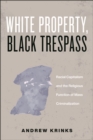 White Property, Black Trespass : Racial Capitalism and the Religious Function of Mass Criminalization - Book