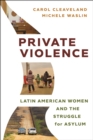 Private Violence : Latin American Women and the Struggle for Asylum - Book