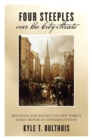 Four Steeples over the City Streets : Religion and Society in New York's Early Republic Congregations - Book