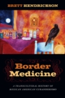 Border Medicine : A Transcultural History of Mexican American Curanderismo - Book