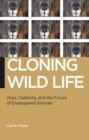 Cloning Wild Life : Zoos, Captivity, and the Future of Endangered Animals - Book