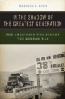 In the Shadow of the Greatest Generation : The Americans Who Fought the Korean War - Book