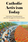 Catholic Activism Today : Individual Transformation and the Struggle for Social Justice - Book