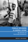 Female Soldiers in Sierra Leone : Sex, Security, and Post-Conflict Development - Book