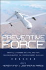 Preventive Force : Drones, Targeted Killing, and the Transformation of Contemporary Warfare - Book