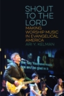 Shout to the Lord : Making Worship Music in Evangelical America - Book