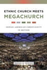 Ethnic Church Meets Megachurch : Indian American Christianity in Motion - eBook