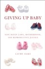 Giving Up Baby : Safe Haven Laws, Motherhood, and Reproductive Justice - eBook
