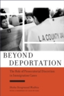 Beyond Deportation : The Role of Prosecutorial Discretion in Immigration Cases - Book