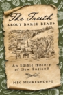 The Truth about Baked Beans : An Edible History of New England - eBook