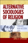 Alternative Sociologies of Religion : Through Non-Western Eyes - eBook