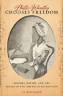 Phillis Wheatley Chooses Freedom : History, Poetry, and the Ideals of the American Revolution - Book