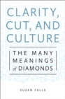 Clarity, Cut, and Culture : The Many Meanings of Diamonds - Book