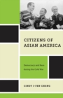 Citizens of Asian America : Democracy and Race during the Cold War - Book