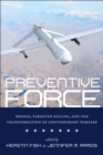 Preventive Force : Drones, Targeted Killing, and the Transformation of Contemporary Warfare - eBook