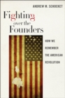Fighting over the Founders : How We Remember the American Revolution - Book