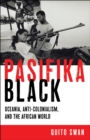 Pasifika Black : Oceania, Anti-colonialism, and the African World - Book
