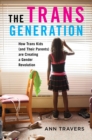 The Trans Generation : How Trans Kids (and Their Parents) are Creating a Gender Revolution - Book