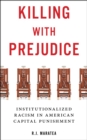 Killing with Prejudice : Institutionalized Racism in American Capital Punishment - Book