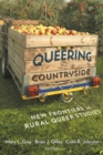 Queering the Countryside : New Frontiers in Rural Queer Studies - eBook